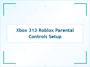 Setting Up Xbox 313 Roblox Parental Controls for Account Safety