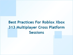Best Practices for Roblox Xbox Cross-Platform Multiplayer Sessions