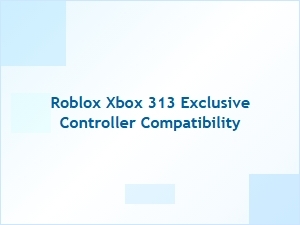 Roblox on Xbox: 313 Exclusive Controller Compatibility Explained