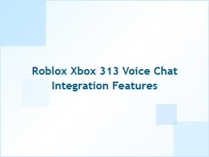 Roblox Xbox 313 Voice Chat Integration Features