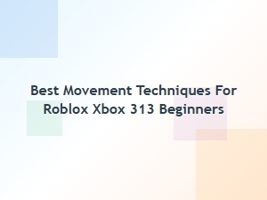Best Movement Techniques for Roblox Xbox 313 Beginners