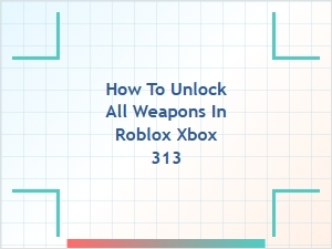How to Unlock Every Weapon in Roblox Xbox 313